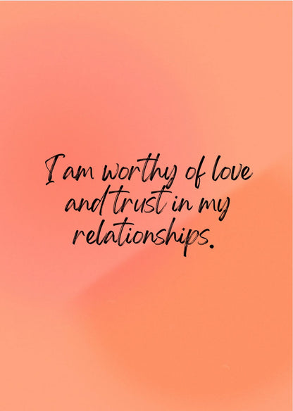 I am worthy of love and trust in my relationships